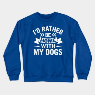 I'd Rather Be Home With My Dogs Crewneck Sweatshirt